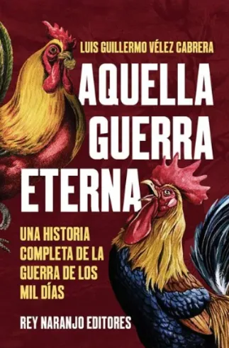 La Guerra de los Mil Días en el libro “Aquella guerra eterna”