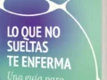 Lo que no sueltas te enferma