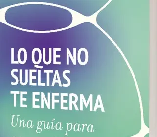 Lo que no sueltas te enferma